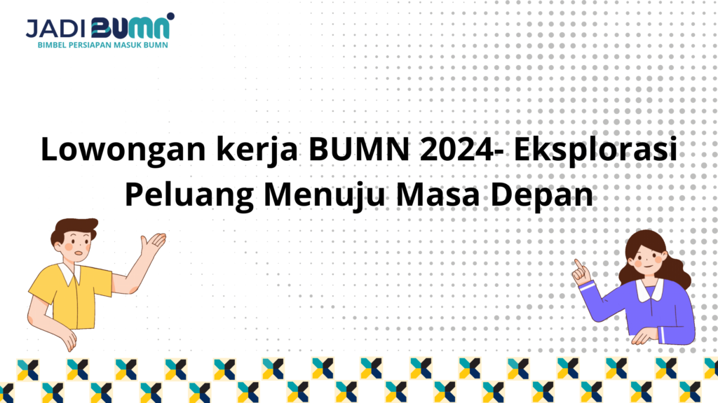 Lowongan Kerja BUMN 2024- Eksplorasi Peluang Menuju Masa...