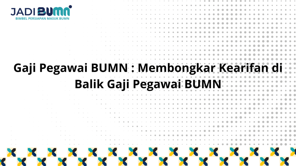 Gaji Pegawai BUMN : Membongkar Kearifan Di Balik Gaji Pegawai..