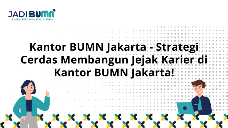 Kantor BUMN Jakarta – Strategi Cerdas Membangun Jejak Karier di Kantor BUMN Jakarta!