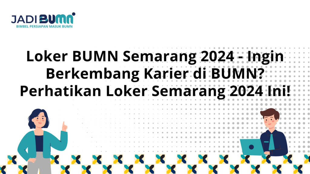 Loker BUMN Semarang 2024 - Ingin Berkembang Karier Di BUMN?