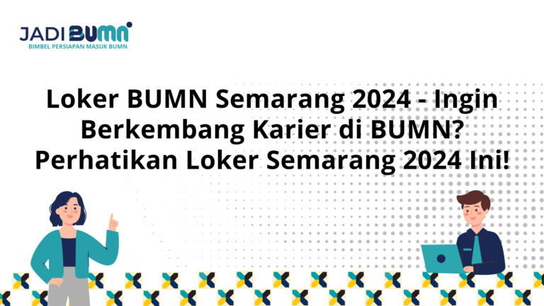 Loker BUMN Semarang 2024 – Ingin Berkembang Karier di BUMN? Perhatikan Loker Semarang 2024 Ini!