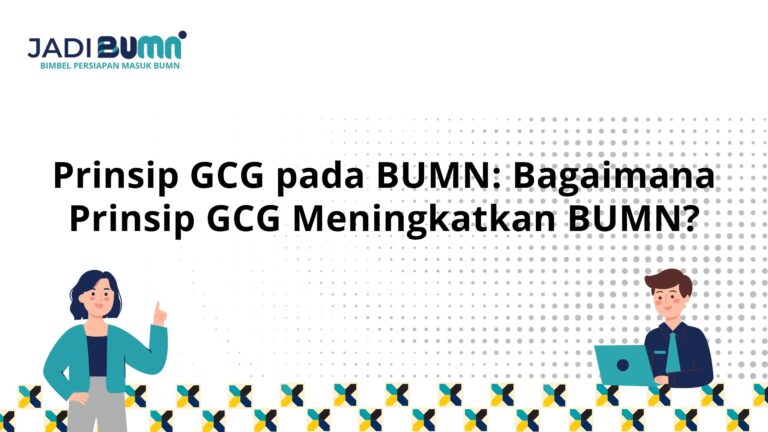 Prinsip GCG pada BUMN: Bagaimana Prinsip GCG Meningkatkan BUMN?