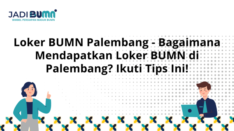 Loker BUMN Palembang – Bagaimana Mendapatkan Loker BUMN di Palembang? Ikuti Tips Ini!