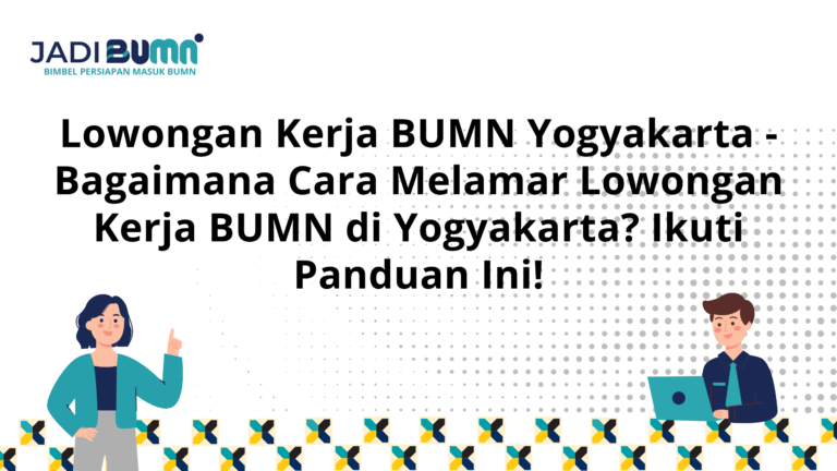 Lowongan Kerja BUMN Yogyakarta – Bagaimana Cara Melamar Lowongan Kerja BUMN di Yogyakarta? Ikuti Panduan Ini!