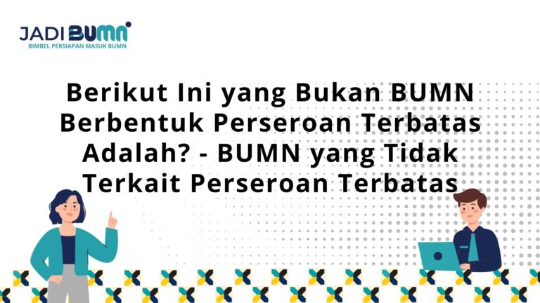 Berikut Ini yang Bukan BUMN Berbentuk Perseroan Terbatas Adalah?