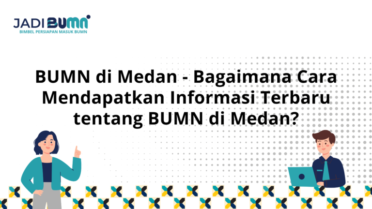 BUMN di Medan – Bagaimana Cara Mendapatkan Informasi Terbaru tentang BUMN di Medan?