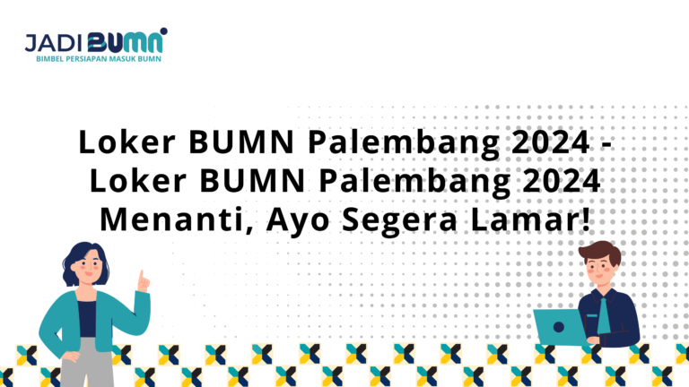 Loker BUMN Palembang 2024 – Loker BUMN Palembang 2024 Menanti, Ayo Segera Lamar!