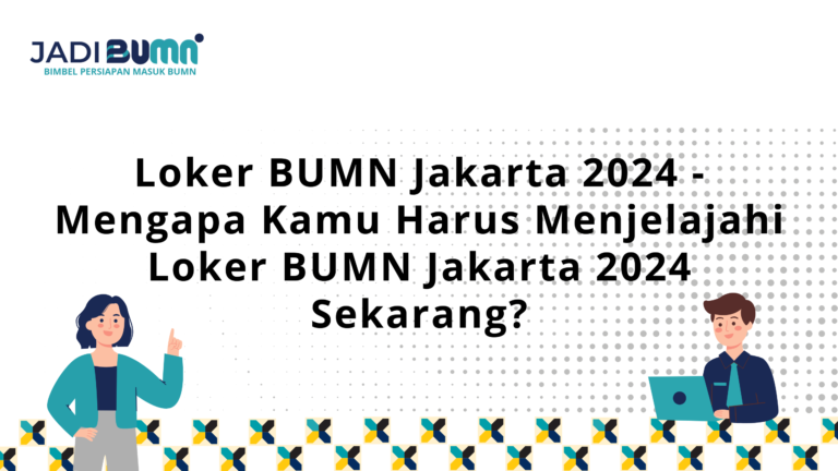 Loker BUMN Jakarta 2024 – Mengapa Kamu Harus Menjelajahi Loker BUMN Jakarta 2024 Sekarang?