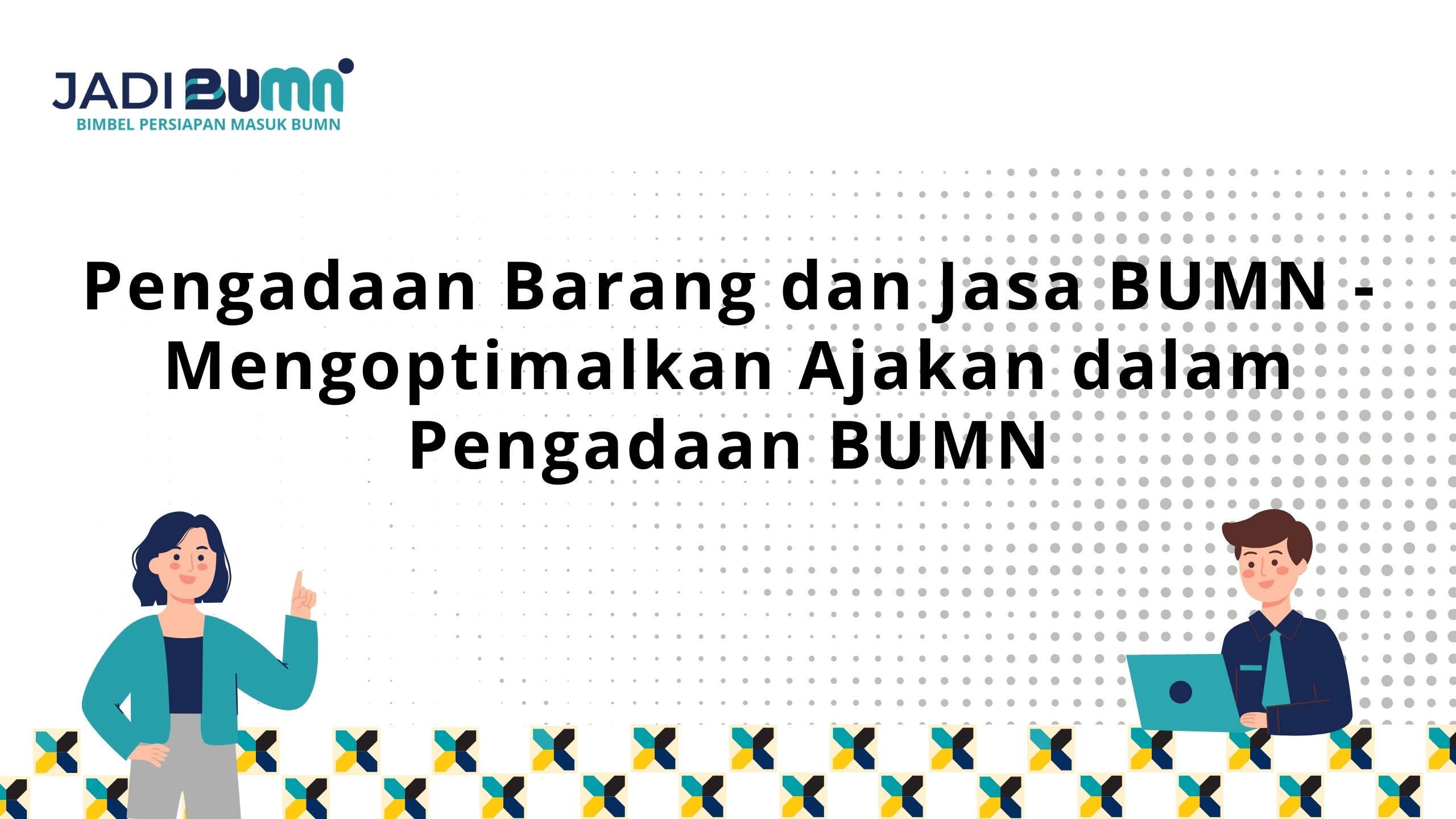 Pengadaan Barang dan Jasa BUMN - Mengoptimalkan Ajakan dalam Pengadaan BUMN