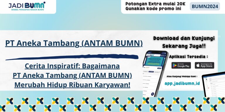 PT Aneka Tambang (ANTAM BUMN) - Cerita Inspiratif: Bagaimana PT Aneka Tambang (ANTAM BUMN) Merubah Hidup Ribuan Karyawan!