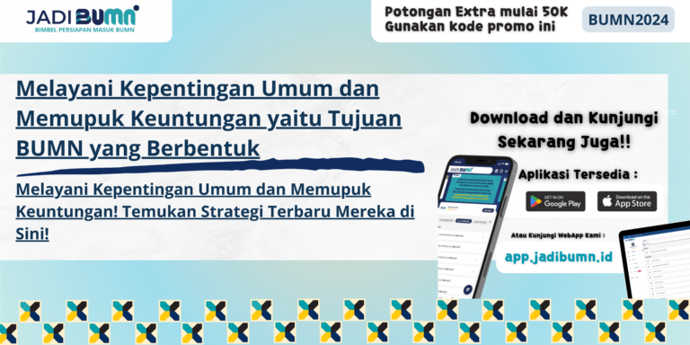 Melayani Kepentingan Umum dan Memupuk Keuntungan yaitu Tujuan BUMN yang Berbentuk