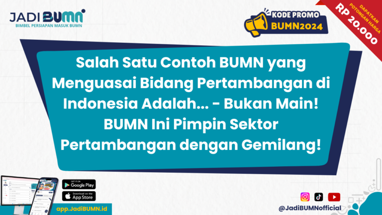 Salah Satu Contoh BUMN yang Menguasai Bidang Pertambangan di Indonesia Adalah... - Bukan Main! BUMN Ini Pimpin Sektor Pertambangan dengan Gemilang!