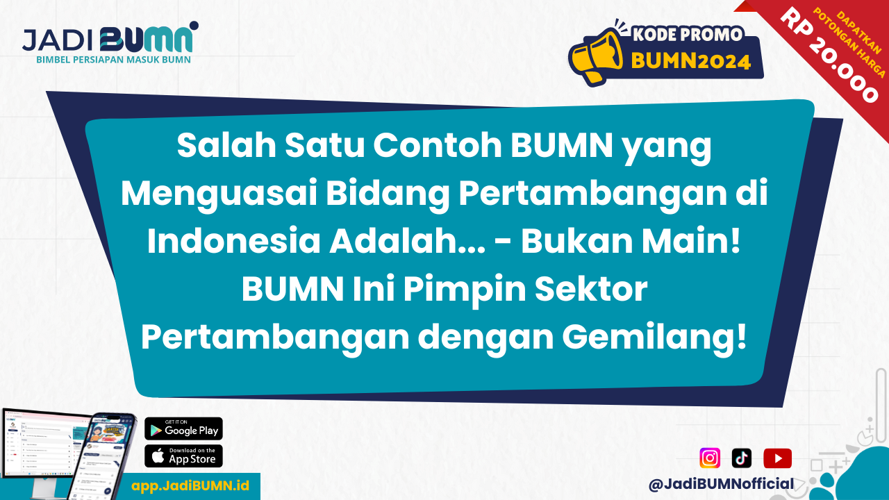 Salah Satu Contoh BUMN yang Menguasai Bidang Pertambangan di Indonesia Adalah... - Bukan Main! BUMN Ini Pimpin Sektor Pertambangan dengan Gemilang!